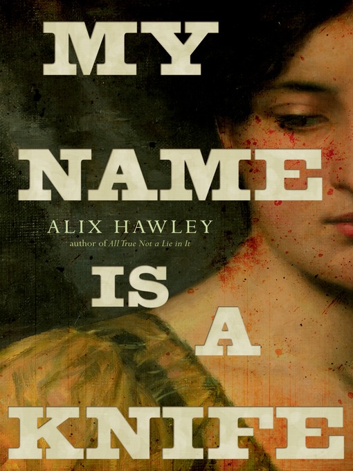 Title details for My Name Is a Knife by Alix Hawley - Available